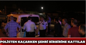 Polisten kaçarken şehri birbirine kattılar