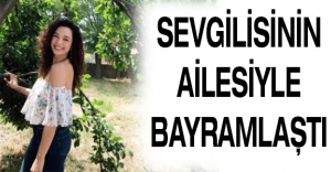 Sevgilisinin ailesiyle bayramlaştı