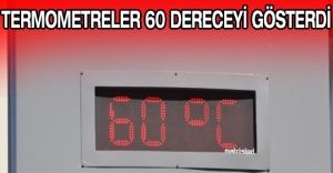 Termometreler 60 dereceyi gösterdi
