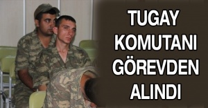 Tugay Komutanı görevden alındı