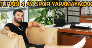 Turabi 4 ay spor yapamayacak