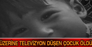 Üzerine televizyon düşen çocuk öldü
