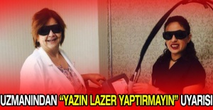 Uzmanından “Yazın lazer yaptırmayın” uyarısı