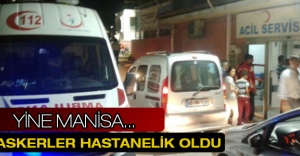 Yine Manisa, askerler hastanelik oldu