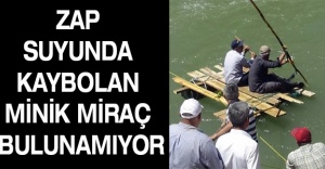 Zap suyunda kaybolan minik Miraç bulunamıyor