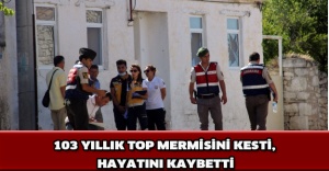 103 yıllık top mermisini kesti, hayatını kaybetti