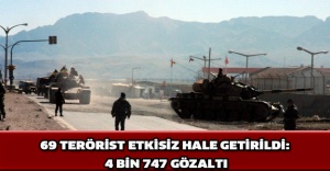 69 terörist etkisiz hale getirildi: 4 bin 747 gözaltı