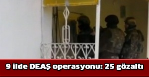 9 ilde DEAŞ operasyonu: 25 gözaltı