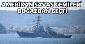 Amerikan savaş gemileri boğazdan geçti