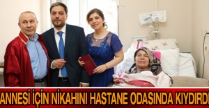 Annesi için nikahını hastane odasında kıydırdı