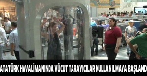 Atatürk Havalimanında vücut tarayıcılar kullanılmaya başlandı