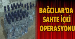 BAĞCILAR'DA SAHTE İÇKİ OPERASYONU
