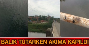 Balık tutarken akıma kapıldı
