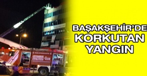 BAŞAKŞEHİR’DE KORKUTAN YANGIN