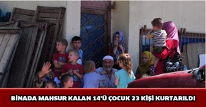 Binada mahsur kalan 14’ü çocuk 23 kişi kurtarıldı