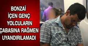 Bonzai içen genç yolcuların çabasına rağmen uyandırılamadı