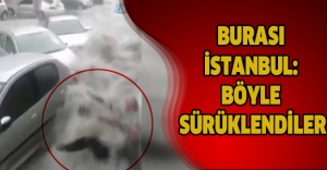 Burası İstanbul: Böyle sürüklendiler