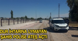 Dur ihtarına uymayan şahıs polise ateş açtı