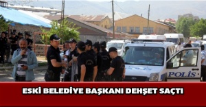 Eski belediye başkanı dehşet saçtı