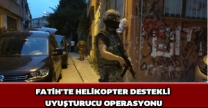 Fatih’te helikopter destekli uyuşturucu operasyonu