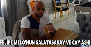 Felipe Melo’nun Galatasaray ve çay aşkı