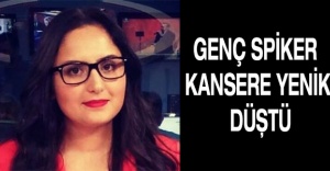Genç spiker kansere yenik düştü