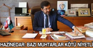 Hazinedar: Bazı muhtarlar kötü niyetli