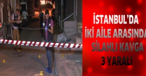 İstanbul’da iki aile arasında silahlı kavga: 3 yaralı