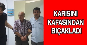 Karısını kafasından bıçakladı