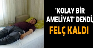 ’Kolay bir ameliyat’ dendi, felç kaldı