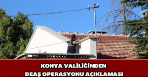Konya Valiliğinden DEAŞ operasyonu açıklaması