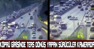 Köprü girişinde ters dönüş yapan sürücüler kamerada