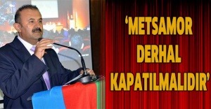 ‘METSAMOR DERHAL KAPATILMALIDIR’