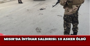 Mısır’da intihar saldırısı: 10 asker öldü