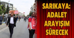 SARIKAYA: ADALET ARAYIŞIM SÜRECEK