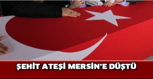 Şehit ateşi Mersin’e düştü
