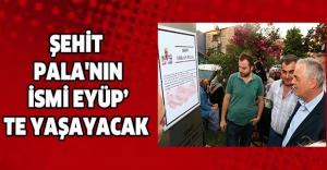 Şehit Pala'nın ismi Eyüp’te yaşayacak
