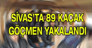 Sivas’ta 89 kaçak göçmen yakalandı