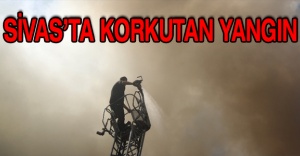 Sivas’ta korkutan yangın