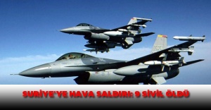 Suriye’ye hava saldırı: 9 sivil öldü