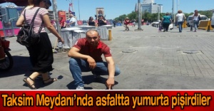 Taksim Meydanı’nda asfaltta yumurta pişirdiler