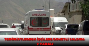 Teröristlerden işçilere roketli saldırı: 2 yaralı
