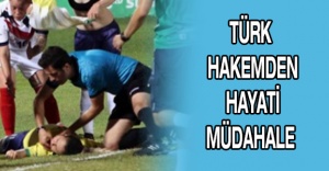 Türk hakemden hayati müdahale
