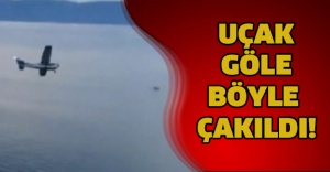 Uçak göle böyle çakıldı