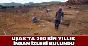 Uşak’ta 200 bin yıllık insan izleri bulundu