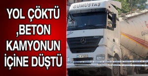 YOL ÇÖKTÜ,BETON KAMYONUN İÇİNE DÜŞTÜ