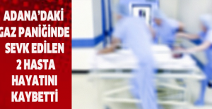 Adana’daki gaz paniğinde sevk edilen 2 hasta hayatını kaybetti
