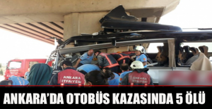 Ankara’da otobüs kazasında 5 ölü