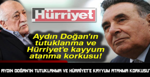 “Aydın Doğan’ın tutuklanma ve Hürriyet’e kayyum atanma korkusu”