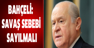 Bahçeli: Savaş sebebi sayılmalı